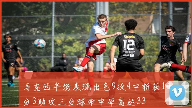 马克西半场表现出色9投4中斩获14分3助攻三分球命中率高达33